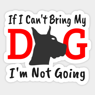 If I Can't Bring My Dog I'm Not Going Sticker